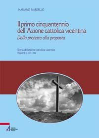 9788825026399 - Il primo cinquantennio dell'Azione Cattolica vicentina. Dalla protesta alla proposta