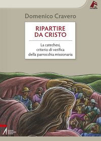 9788825029789 - Ripartire da Cristo. La catechesi, criterio di verifica della parrocchia missionaria