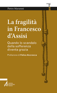 9788825044973 - La fragilità in Francesco d'Assisi. Quando lo scandalo della sofferenza diventa grazia
