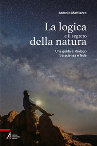 9788825054156 - La logica e il segreto della natura. Una guida al dialogo tra scienza e fede. Ediz. plastificata