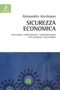9788825502282 - Sicurezza economica. Intelligence, imprenditoria e programmazione per difendere l'occupazione