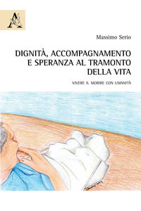 9788825531251 - Dignità, accompagnamento e speranza al tramonto della vita. Vivere il morire con umanità