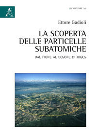 9788825531268 - La scoperta delle particelle subatomiche. Dal pione al bosone di Higgs