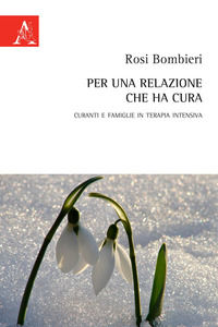 9788825534467 - Per una relazione che ha cura. Curanti e famiglie in terapia intensiva