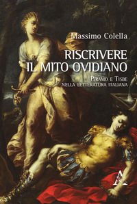 9788825538373 - Riscrivere il mito ovidiano. Piramo e Tisbe nella letteratura italiana