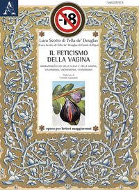 9788825541717 - Il feticismo della vagina. Adorazione/culto della vulva e della vagina, vulvomania, vaginomania, cunnomania