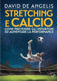 9788826052748 - Stretching e calcio. Come prevenire gli infortuni ed aumentare la performance
