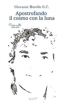 9788826053462 - Apostrofando il cosmo con la luna. Poesie scelte (1990-2016)