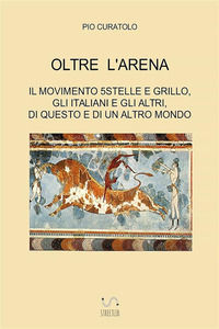 9788826054322 - Oltre l'arena. Il Movimento 5 stelle e Grillo, gli italiani e gli altri, di questo e di un altro mondo