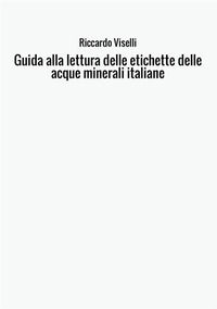 9788826405599 - Guida alla lettura delle etichette delle acque minerali italiane