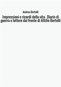 9788826428642 - Impressioni e ricordi della vita. Diario di guerra e lettere dal fronte di Attilio Bertelli