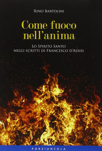 9788827006412 - Come fuoco nell'anima. Lo Spirito Santo negli scritti di Francesco d'Assisi