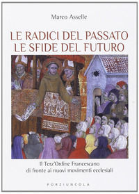 9788827010464 - Radici del passato le sfide del futuro. Il Terz'Ordine Francescano di fronte ai nuovi movimenti ecclesiali