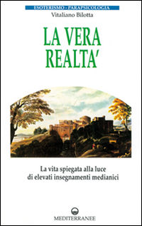 9788827210949 - La vera realtà. La vita spiegata alla luce di alti insegnamenti medianici