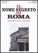 9788827215371 - Il nome segreto di Roma. Metafisica della romanità