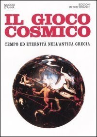 9788827218471 - Il gioco cosmico. Tempo ed eternità nell'antica Grecia