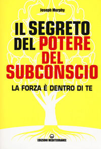 9788827230015 - Il segreto del potere del subconscio. La forza è dentro di te