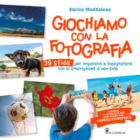 9788827602263 - Giochiamo con la fotografia. 30 sfide per imparare a fotografare con lo smartphone e non solo. Ediz. a colori