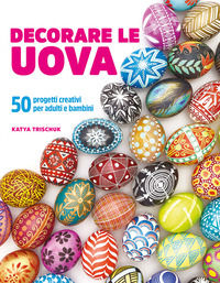 9788827604458 - Decorare le uova. 50 progetti creativi per adulti e bambini