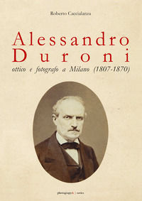 9788827821428 - Alessandro Duroni, ottico e fotografo a Milano (1807-1870)