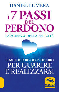 9788828504771 - I 7 passi del perdono. La scienza della felicità. Un metodo rivoluzionario per guarire e realizzarsi