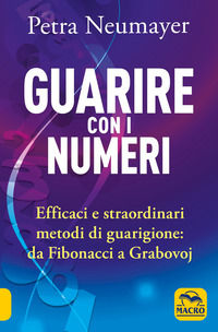 9788828506164 - Guarire con i numeri. Efficaci e straordinari metodi di guarigione. Da Fibonaci a Grabovoi