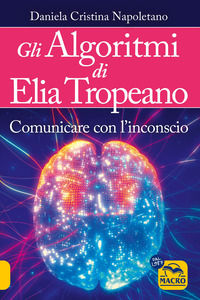 9788828510123 - Gli algoritmi di Elia Tropeano. Comunicare con l'inconscio. Con Video