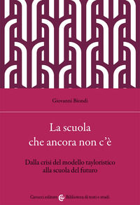 9788829004102 - La scuola che ancora non c'è. Dalla crisi del modello tayloristico alla scuola del futuro