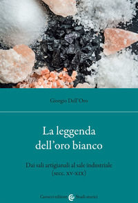 9788829013784 - La leggenda dell'oro bianco. Dai sali artigianali al sale industriale (secc. XV-XIX)