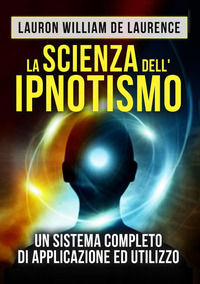 9788829528226 - La scienza dell'ipnotismo. Un sistema completo di applicazione ed utilizzo