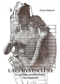 9788829561018 - La curva esclusa. Le prime architetture raccontano