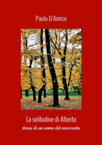 9788829598274 - La solitudine di Alberto. Storia di un uomo del Novecento