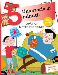 9788829600434 - Papà non mette in ordine! Una storia in 5 minuti! Ediz. a colori