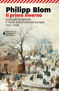 9788829702053 - Il primo inverno. La piccola era glaciale e l'inizio della modernità europea (1570-1700)
