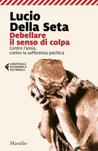 9788829702916 - Debellare il senso di colpa. Contro l'ansia, contro la sofferenza psichica
