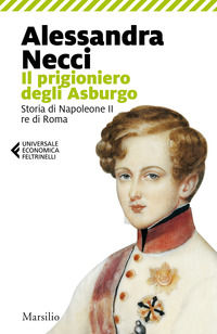 9788829703753 - Il prigioniero degli Asburgo. Storia di Napoleone II re di Roma