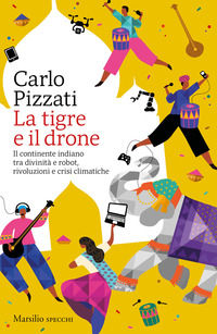 9788829706990 - La tigre e il drone. Il continente indiano tra divinità e robot, rivoluzioni e crisi climatiche