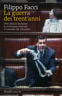 9788829713721 - La guerra dei trent'anni. 1992-2022. Le inchieste la rivoluzione mancata e il passato che non passa