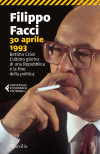 9788829714568 - 30 aprile 1993. Bettino Craxi. L'ultimo giorno di una Repubblica e la fine della politica