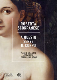 9788830105713 - A questo serve il corpo. Viaggio nell'arte attraverso i corpi delle donne