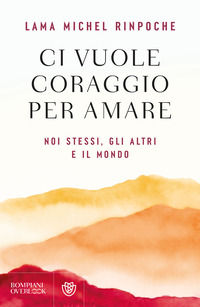 9788830154285 - Ci vuole coraggio per amare. Se stessi, gli altri e il mondo