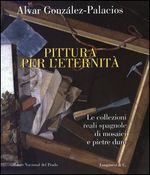 9788830419636 - Pittura per l'eternità. Le collezioni reali spagnole di mosaici e pietre dure. Ediz. italiana, inglese e spagnola