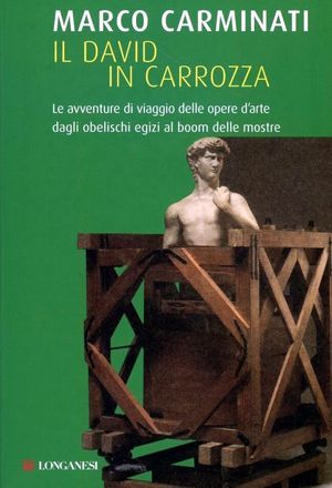 9788830426221 - Il David in carrozza. Le avventure di viaggio delle opere d'arte dagli obelischi egizi al boom delle mostre