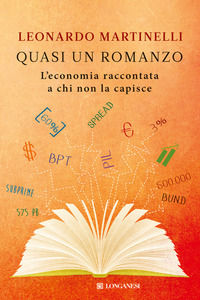 9788830439023 - Quasi un romanzo. L'economia raccontata a chi non la capisce