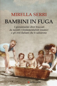9788830447486 - Bambini in fuga. I giovanissimi ebrei braccati da nazisti e fondamentalisti islamici e gli eroi italiani che li salvaron