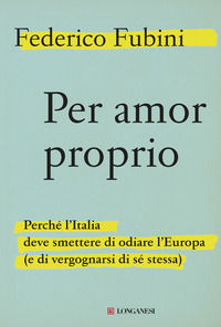 9788830453289 - Per amor proprio. Perché l'Italia deve smettere di odiare l'Europa (e di vergognarsi di sé stessa)