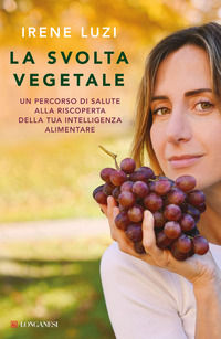 9788830461239 - La svolta vegetale. Un percorso di salute alla riscoperta della tua intelligenza alimentare