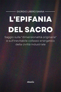 9788830666351 - L'epifania del sacro. Saggio sulla «dimensionalità originaria» e sull'inevitabile collasso energetico della civiltà indu
