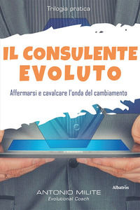 9788830666870 - Il consulente evoluto. Affermarsi e cavalcare l'onda del cambiamento