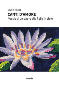 9788830686496 - Canti d'amore. Poesie di un padre alla figlia in cielo